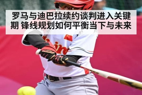 罗马与迪巴拉续约谈判进入关键期 锋线规划如何平衡当下与未来 | OBSports